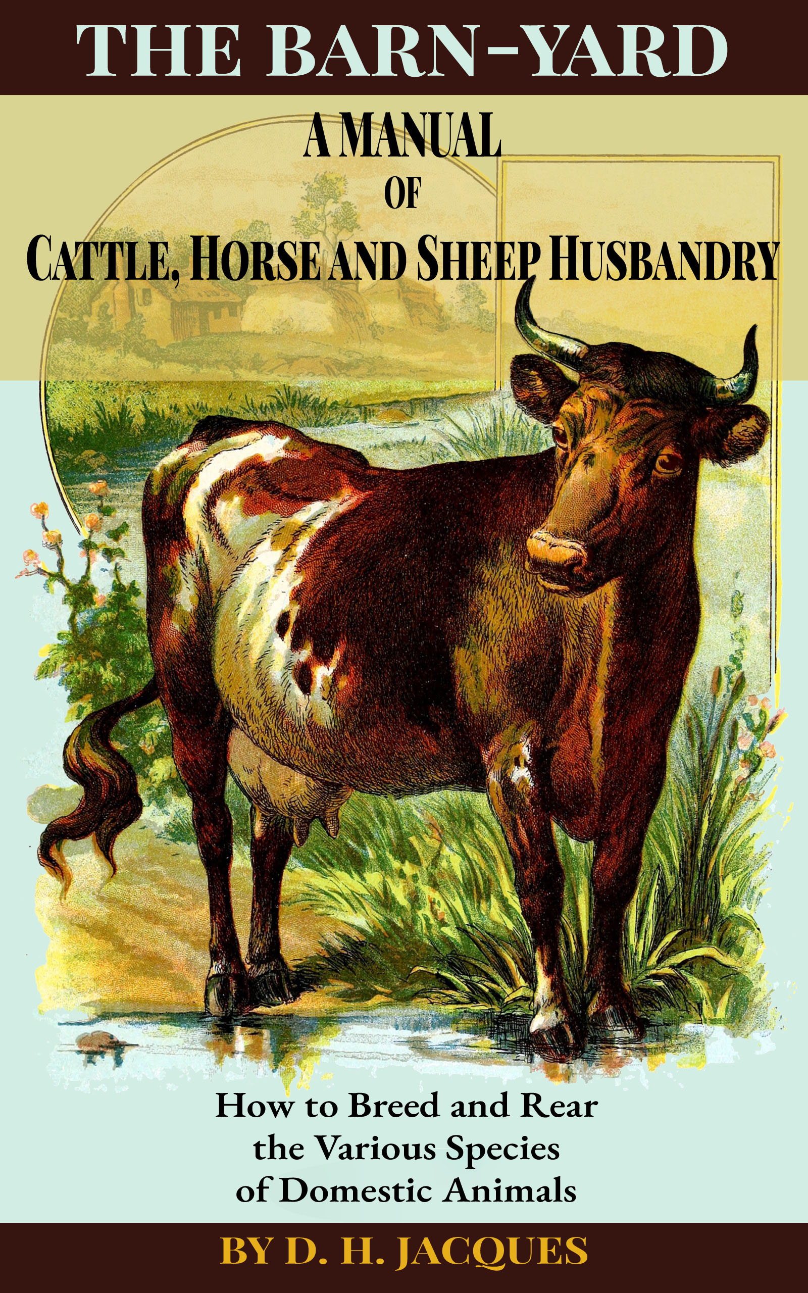 The Barn-yard: A Manual of Cattle, Horse and Sheep Husbandry: How to Breed and Rear the Various Species of Domestic Animals