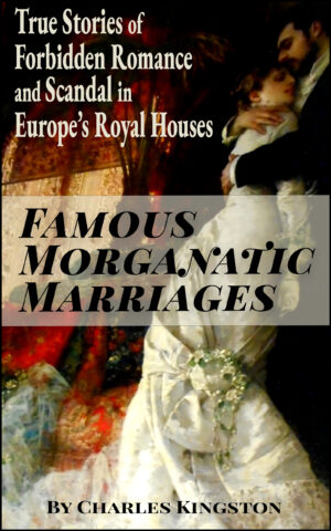 Famous Morganatic Marriages: True Stories of Forbidden Romance and Scandal in Europe's Royal Houses, Paperback