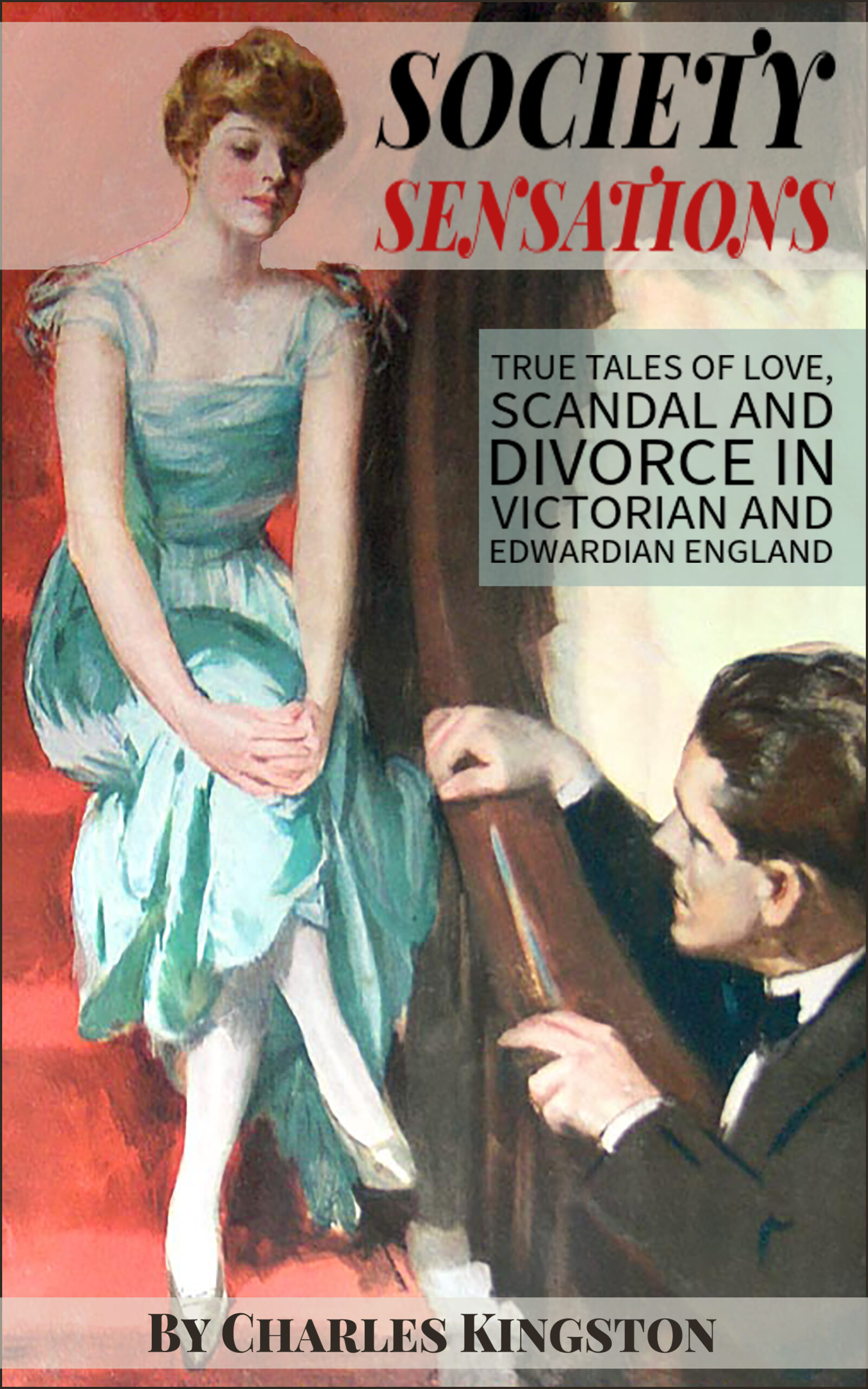 Society Sensations: True Tales of Love, Scandal and Divorce in Victorian and Edwardian England