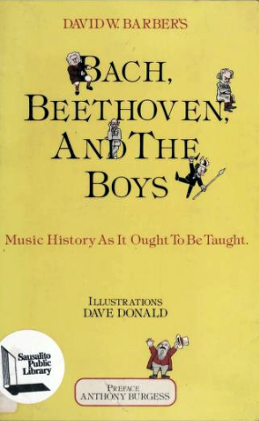 Bach, Beethoven and the Boys: Music History as It Ought to Be Taught • by David W. Barber
