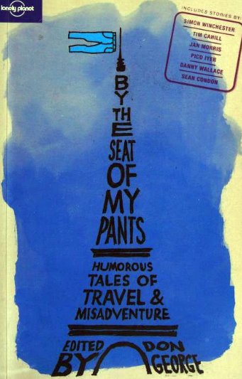 By the Seat of My Pants: Humorous Tales of Travel and Misadventure • edited by Don George