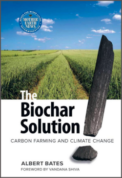 <a href="https://www.amazon.com/Biochar-Solution-Carbon-Farming-Climate/dp/0865716773/ref=sr_1_1" target="_blank" rel="noopener"><em><strong>The Biochar Solution: Carbon Farming and Climate Change</strong></em></a> by <a href="https://www.albertbates.cool/" target="_blank" rel="noopener">Albert K. Bates</a> for <a href="https://newsociety.com/" target="_blank" rel="noopener">New Society Publishers</a>